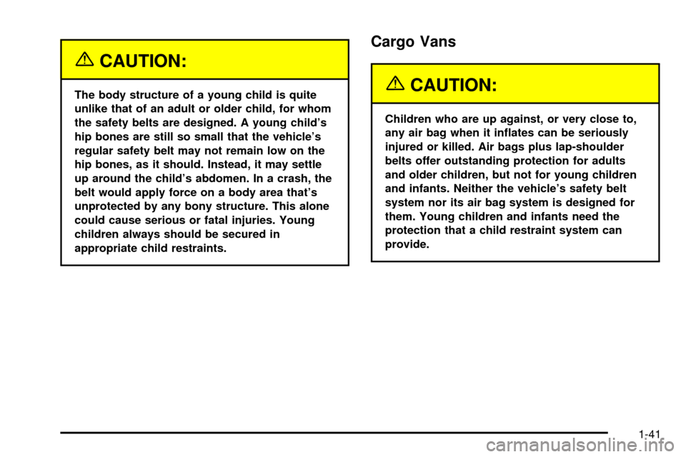 CHEVROLET ASTRO CARGO VAN 2003 2.G Service Manual {CAUTION:
The body structure of a young child is quite
unlike that of an adult or older child, for whom
the safety belts are designed. A young childs
hip bones are still so small that the vehicles
r