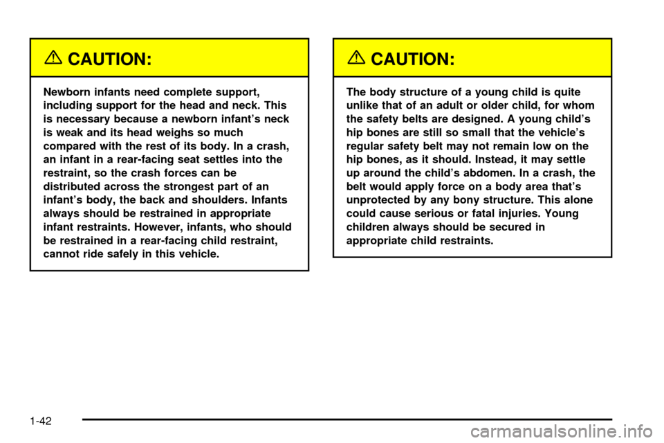 CHEVROLET ASTRO CARGO VAN 2003 2.G Owners Manual {CAUTION:
Newborn infants need complete support,
including support for the head and neck. This
is necessary because a newborn infants neck
is weak and its head weighs so much
compared with the rest o