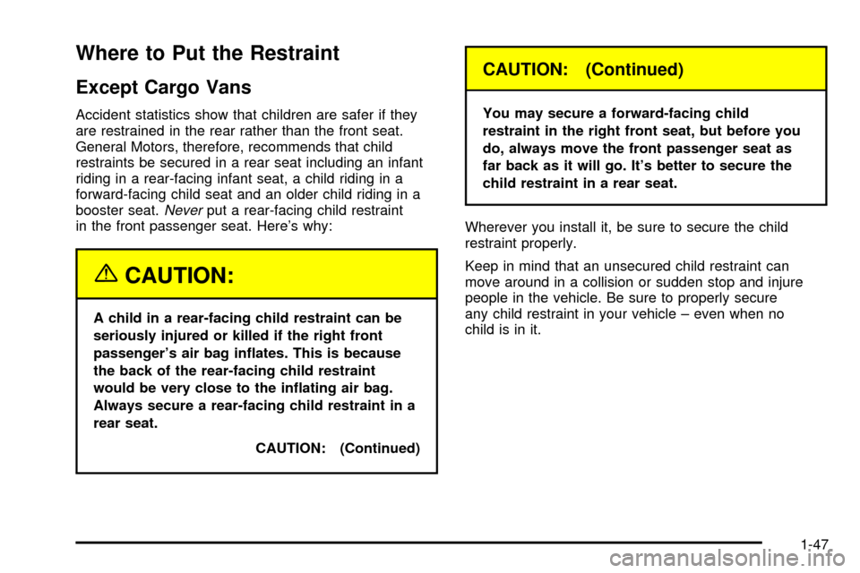 CHEVROLET ASTRO CARGO VAN 2003 2.G Workshop Manual Where to Put the Restraint
Except Cargo Vans
Accident statistics show that children are safer if they
are restrained in the rear rather than the front seat.
General Motors, therefore, recommends that 