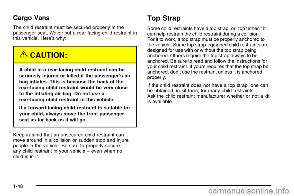CHEVROLET ASTRO CARGO VAN 2003 2.G Workshop Manual Cargo Vans
The child restraint must be secured properly in the
passenger seat.Neverput a rear-facing child restraint in
this vehicle. Heres why:
{CAUTION:
A child in a rear-facing child restraint can