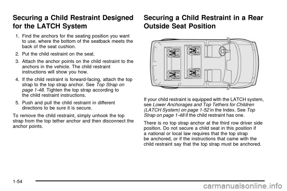 CHEVROLET ASTRO CARGO VAN 2003 2.G Workshop Manual Securing a Child Restraint Designed
for the LATCH System
1. Find the anchors for the seating position you want
to use, where the bottom of the seatback meets the
back of the seat cushion.
2. Put the c