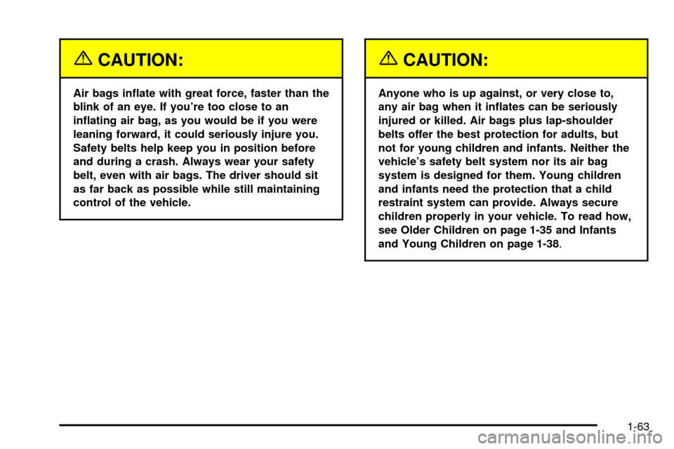 CHEVROLET ASTRO CARGO VAN 2003 2.G Repair Manual {CAUTION:
Air bags in¯ate with great force, faster than the
blink of an eye. If youre too close to an
in¯ating air bag, as you would be if you were
leaning forward, it could seriously injure you.
S