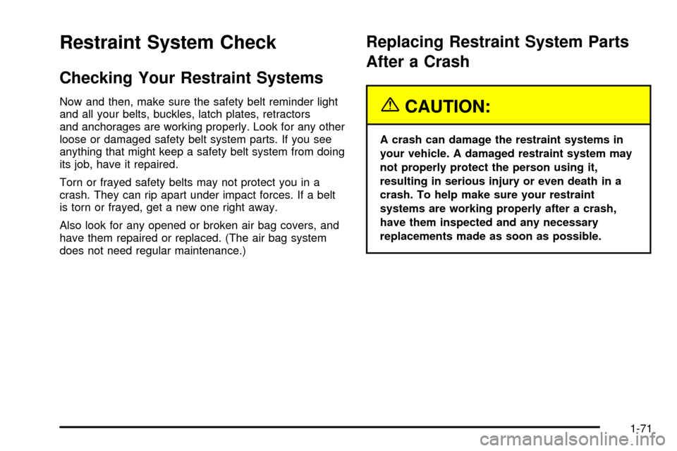 CHEVROLET ASTRO CARGO VAN 2003 2.G Owners Manual Restraint System Check
Checking Your Restraint Systems
Now and then, make sure the safety belt reminder light
and all your belts, buckles, latch plates, retractors
and anchorages are working properly.