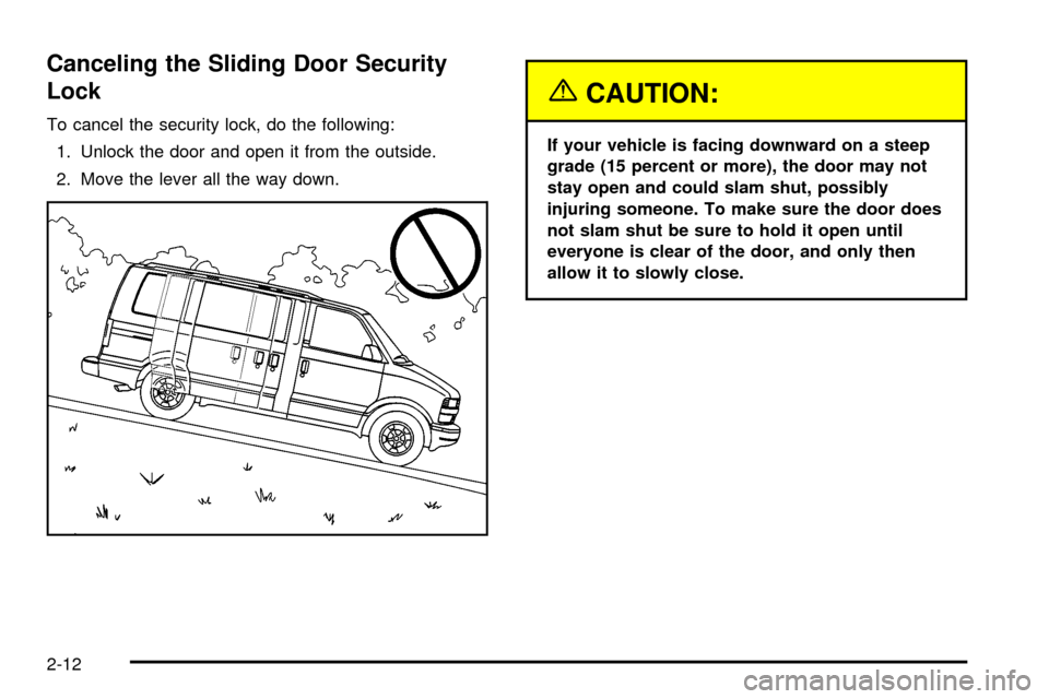 CHEVROLET ASTRO CARGO VAN 2003 2.G Manual Online Canceling the Sliding Door Security
Lock
To cancel the security lock, do the following:
1. Unlock the door and open it from the outside.
2. Move the lever all the way down.
{CAUTION:
If your vehicle i