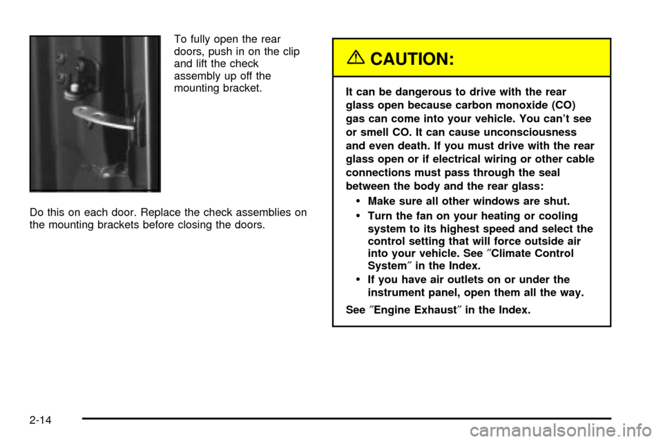 CHEVROLET ASTRO CARGO VAN 2003 2.G Owners Manual To fully open the rear
doors, push in on the clip
and lift the check
assembly up off the
mounting bracket.
Do this on each door. Replace the check assemblies on
the mounting brackets before closing th