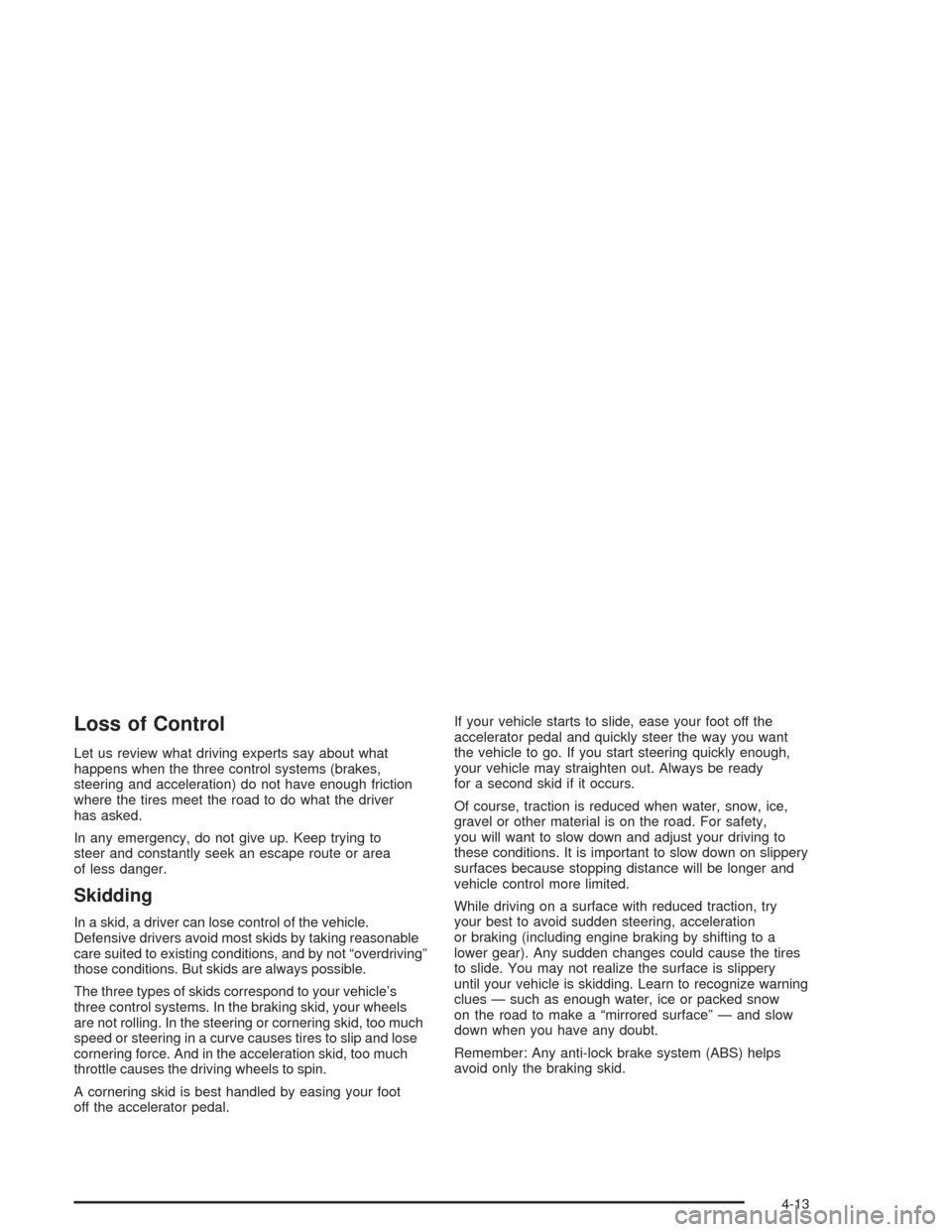 CHEVROLET ASTRO CARGO VAN 2004 2.G Owners Manual Loss of Control
Let us review what driving experts say about what
happens when the three control systems (brakes,
steering and acceleration) do not have enough friction
where the tires meet the road t