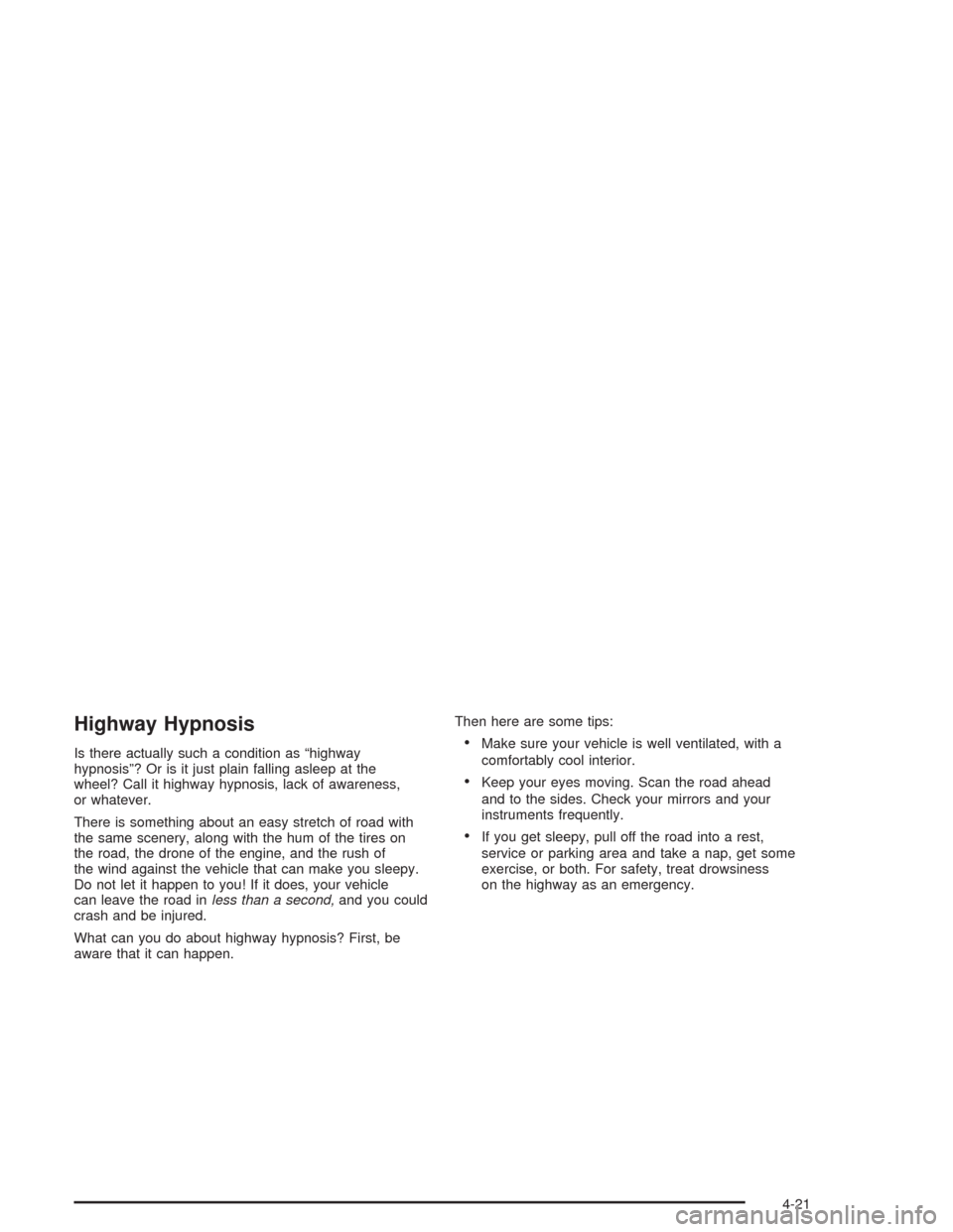 CHEVROLET ASTRO CARGO VAN 2004 2.G Owners Manual Highway Hypnosis
Is there actually such a condition as “highway
hypnosis”? Or is it just plain falling asleep at the
wheel? Call it highway hypnosis, lack of awareness,
or whatever.
There is somet