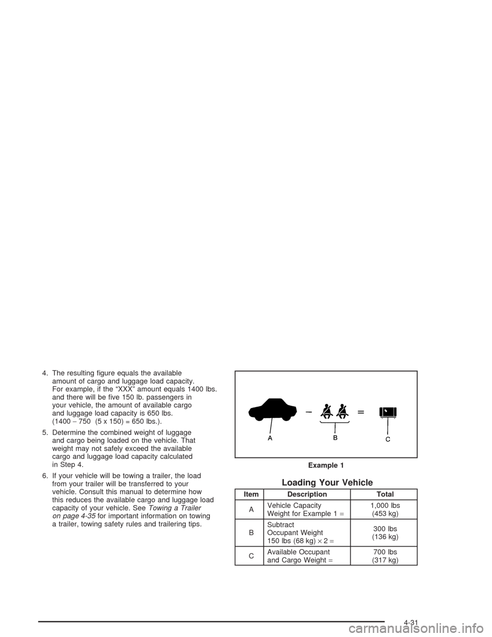 CHEVROLET ASTRO CARGO VAN 2004 2.G Owners Manual 4. The resulting �gure equals the available
amount of cargo and luggage load capacity.
For example, if the “XXX” amount equals 1400 lbs.
and there will be �ve 150 lb. passengers in
your vehicle, t
