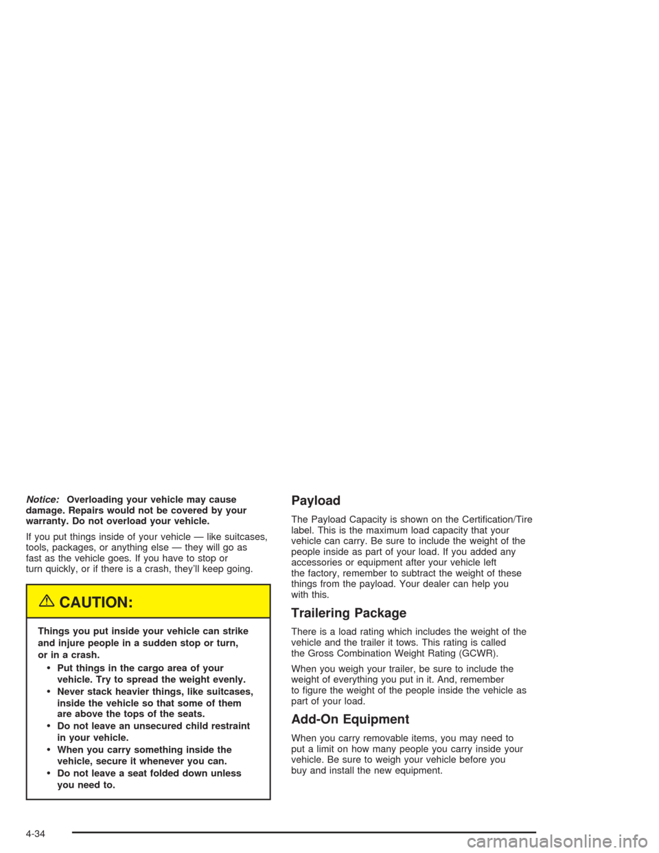 CHEVROLET ASTRO CARGO VAN 2004 2.G Owners Manual Notice:Overloading your vehicle may cause
damage. Repairs would not be covered by your
warranty. Do not overload your vehicle.
If you put things inside of your vehicle — like suitcases,
tools, packa