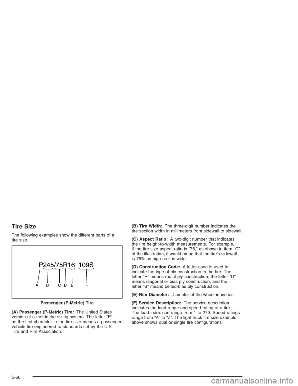 CHEVROLET ASTRO CARGO VAN 2004 2.G Owners Manual Tire Size
The following examples show the different parts of a
tire size.
(A) Passenger (P-Metric) Tire:The United States
version of a metric tire sizing system. The letter “P”
as the �rst charact