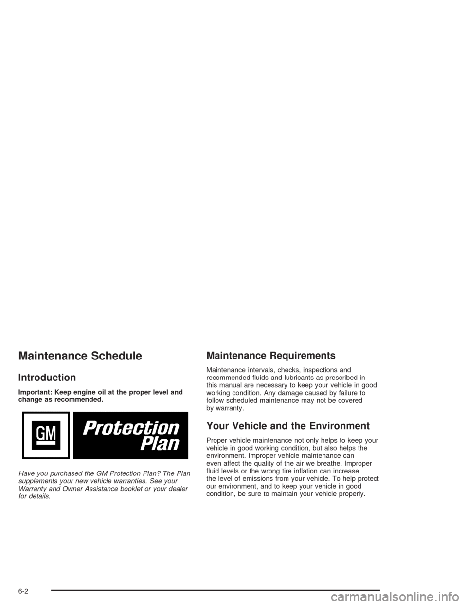 CHEVROLET ASTRO CARGO VAN 2004 2.G Owners Manual Maintenance Schedule
Introduction
Important: Keep engine oil at the proper level and
change as recommended.
Have you purchased the GM Protection Plan? The Plan
supplements your new vehicle warranties.