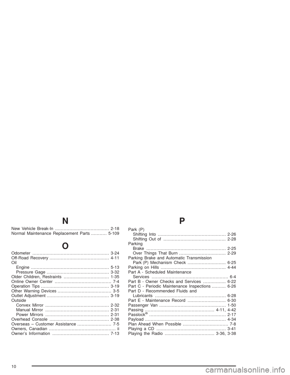 CHEVROLET ASTRO CARGO VAN 2004 2.G Owners Manual N
New Vehicle Break-In......................................2-18
Normal Maintenance Replacement Parts...........5-109
O
Odometer......................................................3-24
Off-Road Reco