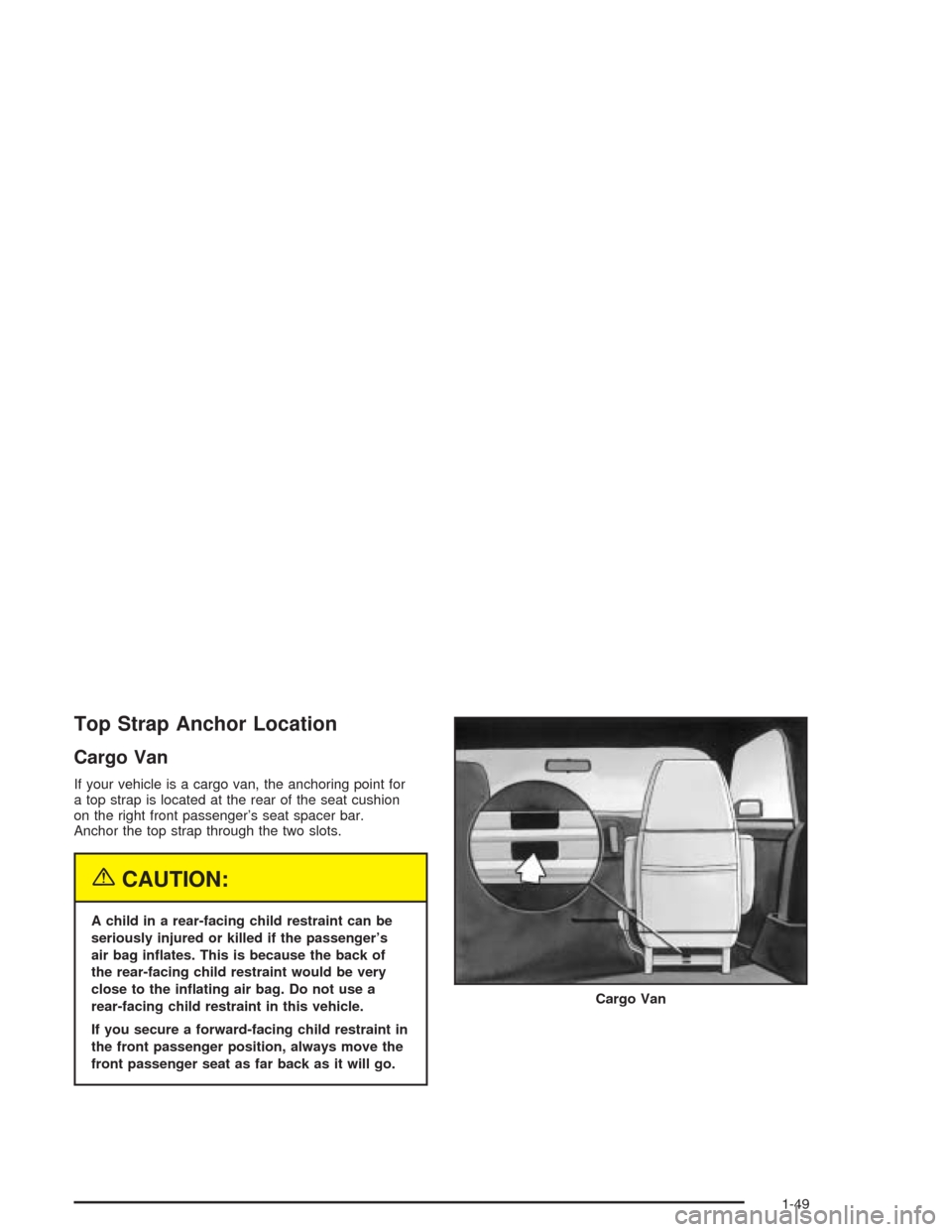 CHEVROLET ASTRO CARGO VAN 2004 2.G Workshop Manual Top Strap Anchor Location
Cargo Van
If your vehicle is a cargo van, the anchoring point for
a top strap is located at the rear of the seat cushion
on the right front passenger’s seat spacer bar.
Anc