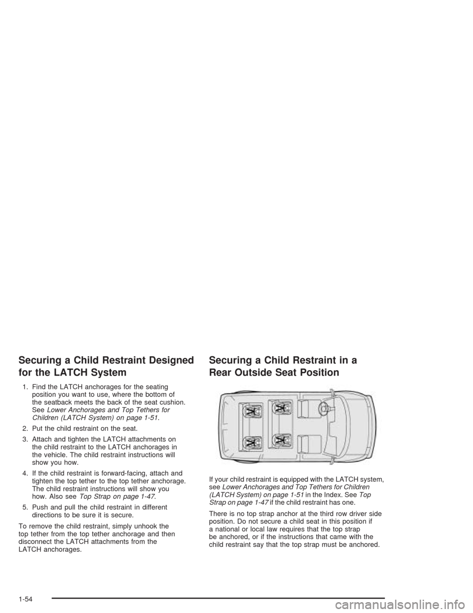 CHEVROLET ASTRO CARGO VAN 2004 2.G Workshop Manual Securing a Child Restraint Designed
for the LATCH System
1. Find the LATCH anchorages for the seating
position you want to use, where the bottom of
the seatback meets the back of the seat cushion.
See