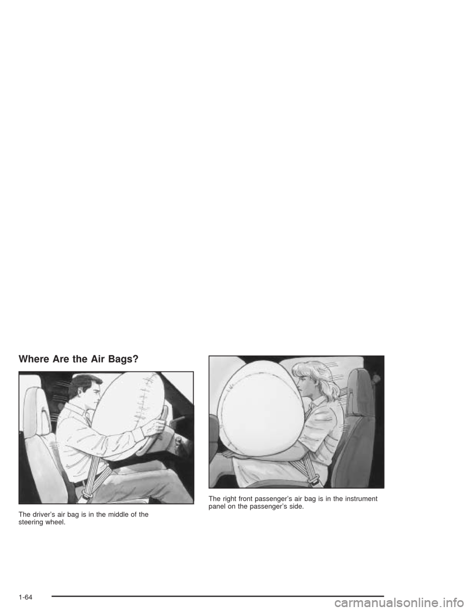 CHEVROLET ASTRO CARGO VAN 2004 2.G Repair Manual Where Are the Air Bags?
The driver’s air bag is in the middle of the
steering wheel.The right front passenger’s air bag is in the instrument
panel on the passenger’s side.
1-64 