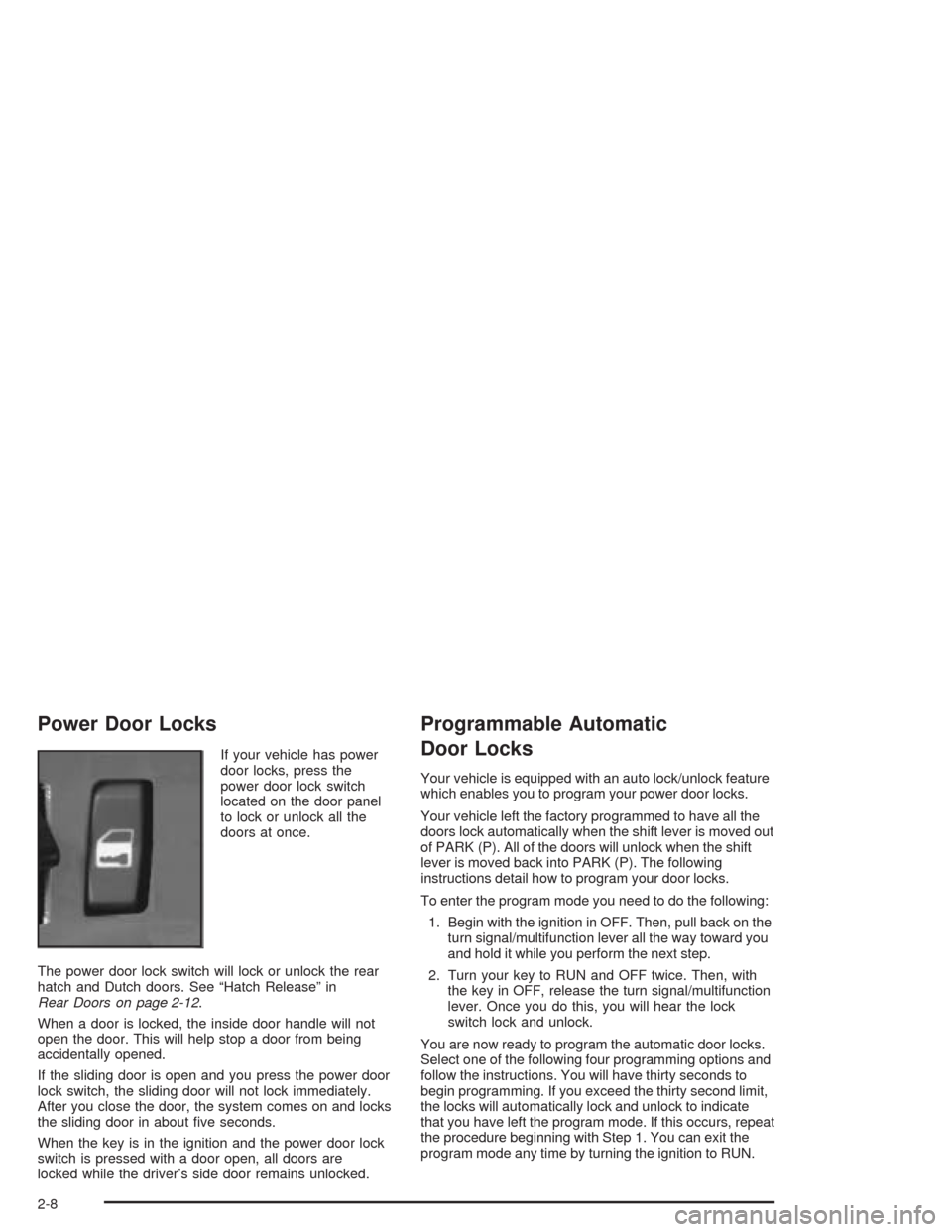CHEVROLET ASTRO CARGO VAN 2004 2.G Manual Online Power Door Locks
If your vehicle has power
door locks, press the
power door lock switch
located on the door panel
to lock or unlock all the
doors at once.
The power door lock switch will lock or unloc