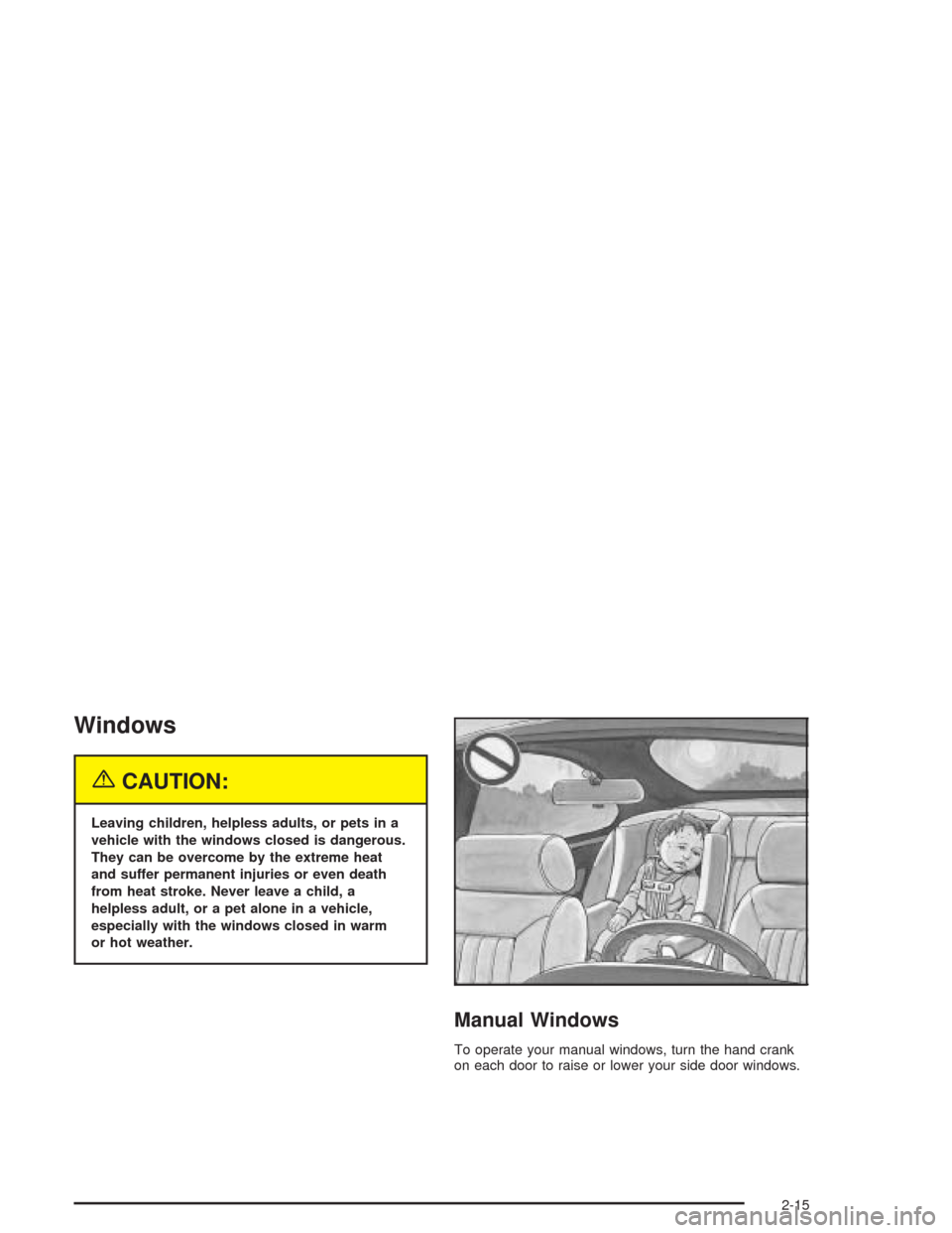 CHEVROLET ASTRO CARGO VAN 2004 2.G Owners Manual Windows
{CAUTION:
Leaving children, helpless adults, or pets in a
vehicle with the windows closed is dangerous.
They can be overcome by the extreme heat
and suffer permanent injuries or even death
fro