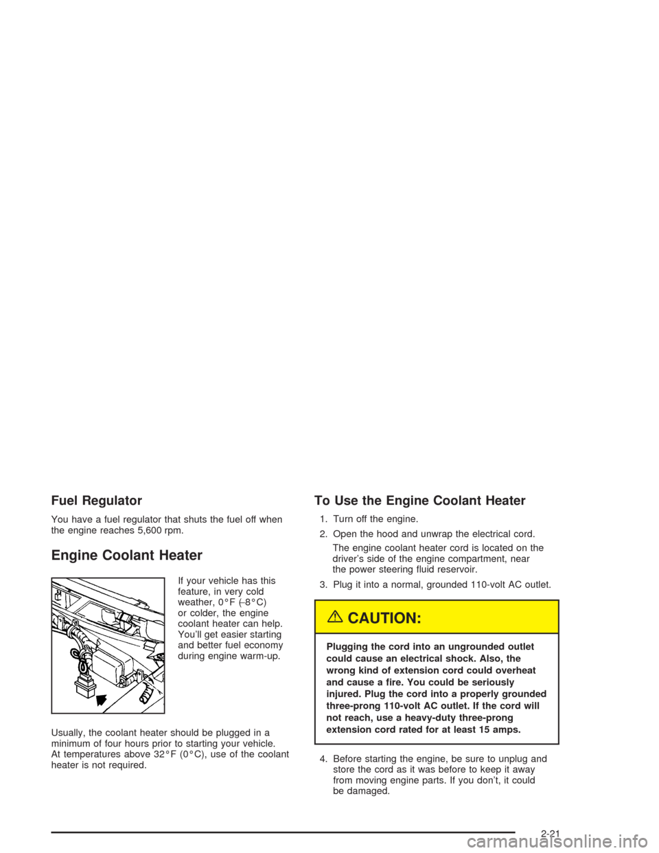 CHEVROLET ASTRO CARGO VAN 2004 2.G Owners Manual Fuel Regulator
You have a fuel regulator that shuts the fuel off when
the engine reaches 5,600 rpm.
Engine Coolant Heater
If your vehicle has this
feature, in very cold
weather, 0°F (−8°C)
or cold
