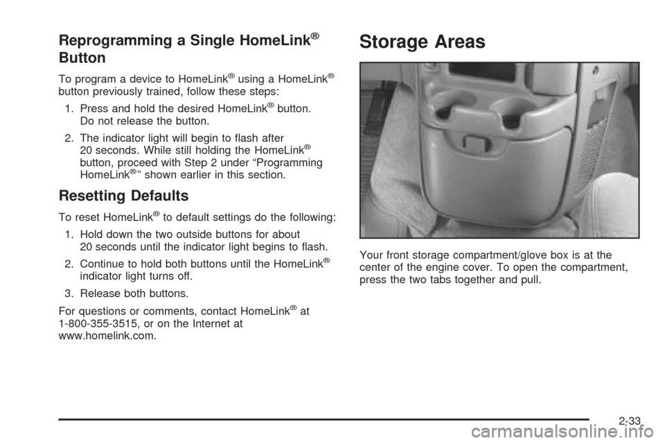 CHEVROLET ASTRO CARGO VAN 2005 2.G Owners Manual Reprogramming a Single HomeLink®
Button
To program a device to HomeLink®using a HomeLink®
button previously trained, follow these steps:
1. Press and hold the desired HomeLink
®button.
Do not rele