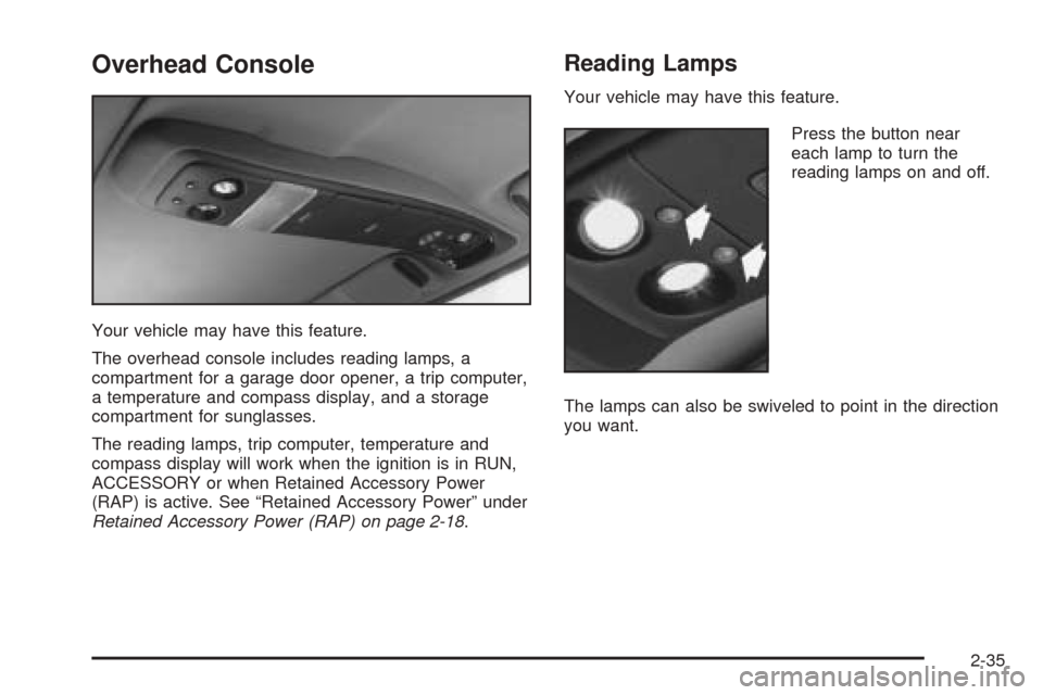 CHEVROLET ASTRO CARGO VAN 2005 2.G Owners Manual Overhead Console
Your vehicle may have this feature.
The overhead console includes reading lamps, a
compartment for a garage door opener, a trip computer,
a temperature and compass display, and a stor