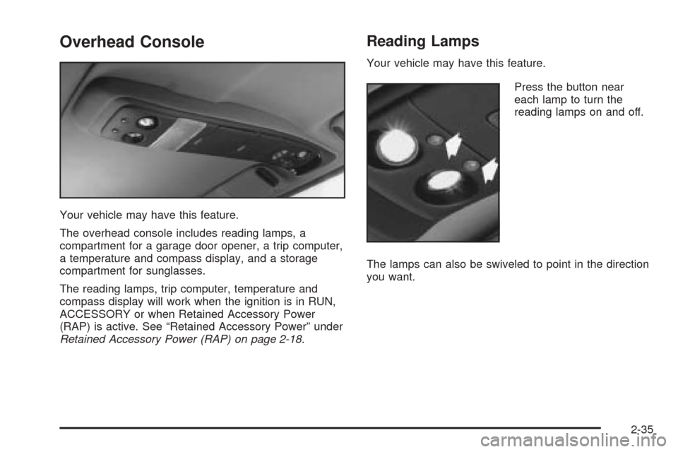 CHEVROLET ASTRO CARGO VAN 2005 2.G Owners Manual Overhead Console
Your vehicle may have this feature.
The overhead console includes reading lamps, a
compartment for a garage door opener, a trip computer,
a temperature and compass display, and a stor CHEVROLET ASTRO CARGO VAN 2005 2.G Owners Manual Overhead Console
Your vehicle may have this feature.
The overhead console includes reading lamps, a
compartment for a garage door opener, a trip computer,
a temperature and compass display, and a stor