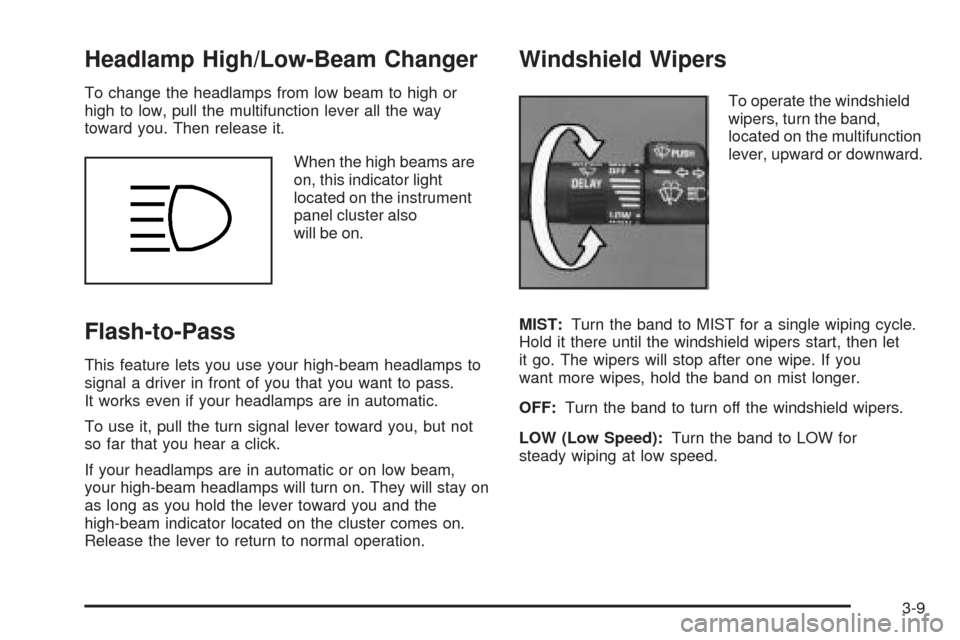 CHEVROLET ASTRO CARGO VAN 2005 2.G Owners Manual Headlamp High/Low-Beam Changer
To change the headlamps from low beam to high or
high to low, pull the multifunction lever all the way
toward you. Then release it.
When the high beams are
on, this indi