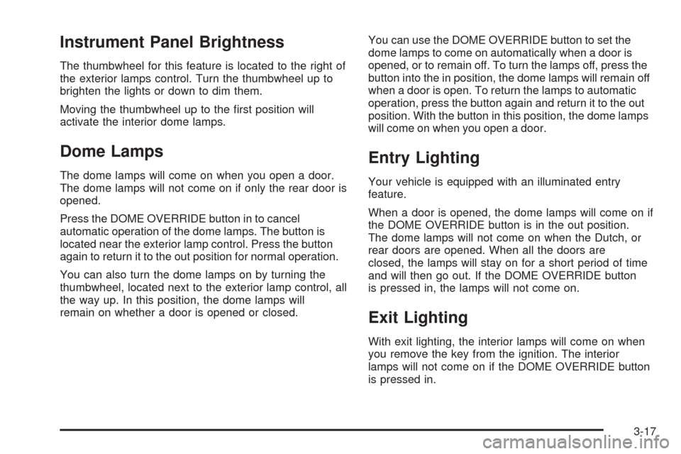 CHEVROLET ASTRO CARGO VAN 2005 2.G Owners Manual Instrument Panel Brightness
The thumbwheel for this feature is located to the right of
the exterior lamps control. Turn the thumbwheel up to
brighten the lights or down to dim them.
Moving the thumbwh