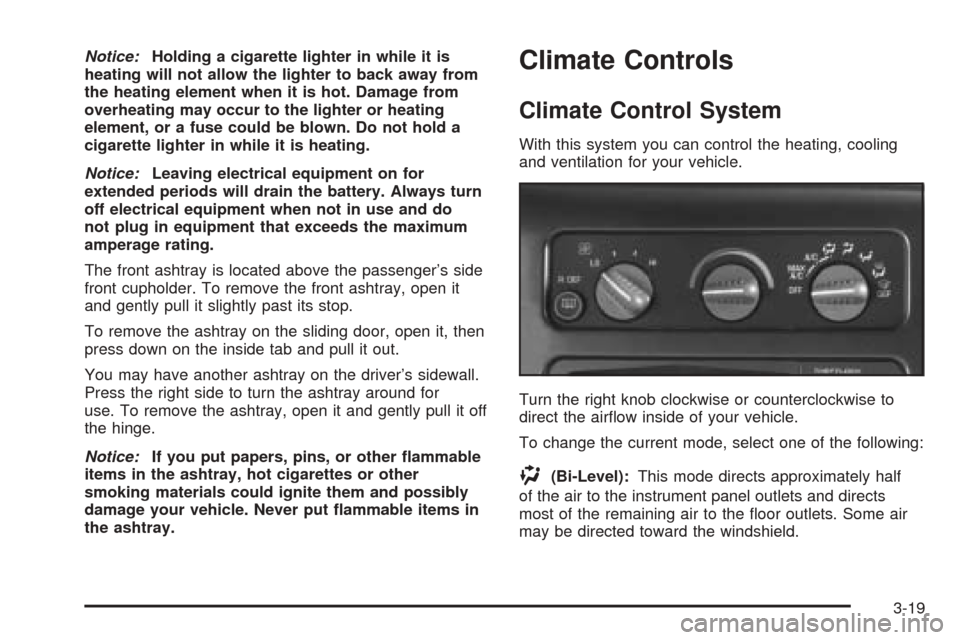 CHEVROLET ASTRO CARGO VAN 2005 2.G Owners Manual Notice:Holding a cigarette lighter in while it is
heating will not allow the lighter to back away from
the heating element when it is hot. Damage from
overheating may occur to the lighter or heating
e