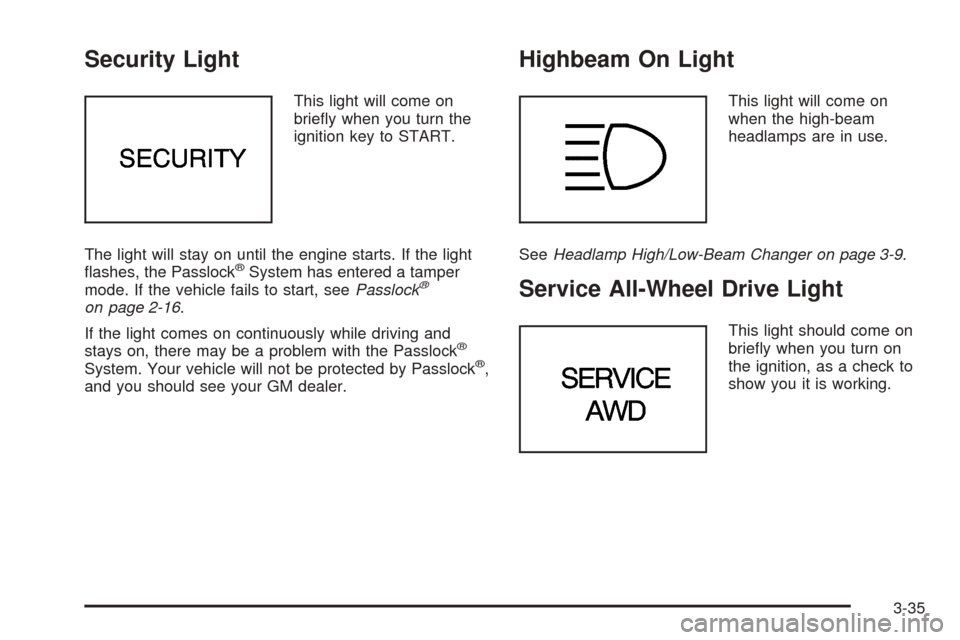 CHEVROLET ASTRO CARGO VAN 2005 2.G Owners Manual Security Light
This light will come on
brie�y when you turn the
ignition key to START.
The light will stay on until the engine starts. If the light
�ashes, the Passlock
®System has entered a tamper
m