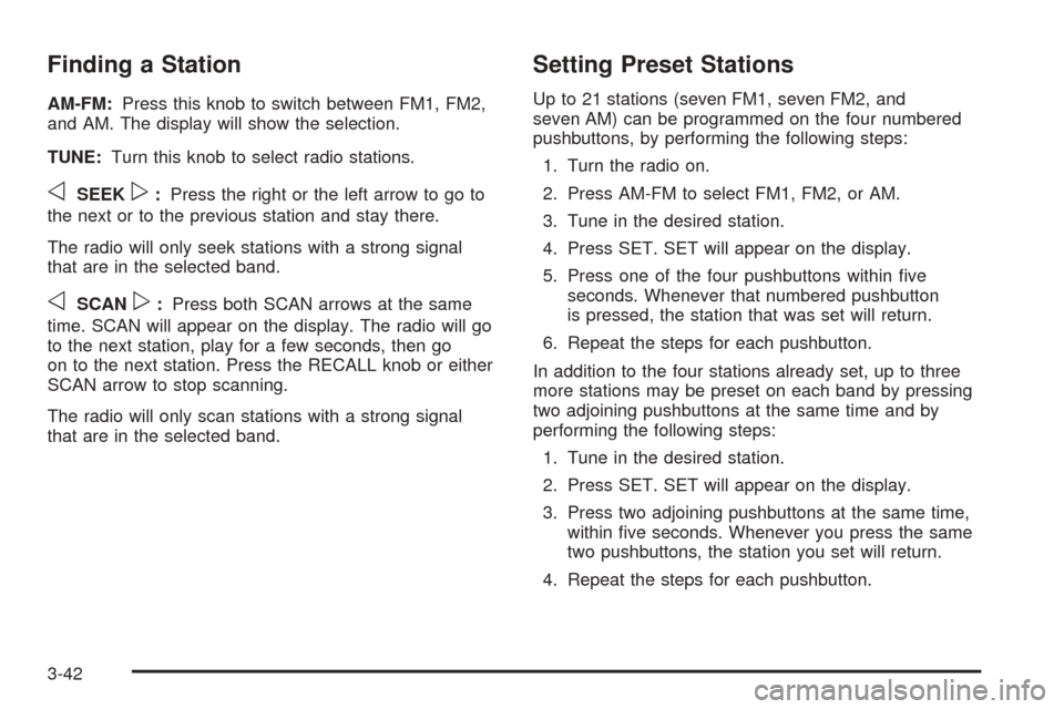 CHEVROLET ASTRO CARGO VAN 2005 2.G Owners Manual Finding a Station
AM-FM:Press this knob to switch between FM1, FM2,
and AM. The display will show the selection.
TUNE:Turn this knob to select radio stations.
oSEEKp:Press the right or the left arrow 