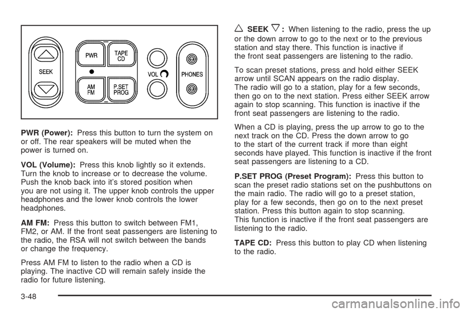CHEVROLET ASTRO CARGO VAN 2005 2.G Owners Manual PWR (Power):Press this button to turn the system on
or off. The rear speakers will be muted when the
power is turned on.
VOL (Volume):Press this knob lightly so it extends.
Turn the knob to increase o