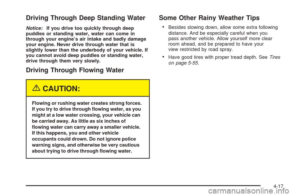 CHEVROLET ASTRO CARGO VAN 2005 2.G User Guide Driving Through Deep Standing Water
Notice:If you drive too quickly through deep
puddles or standing water, water can come in
through your engine’s air intake and badly damage
your engine. Never dri