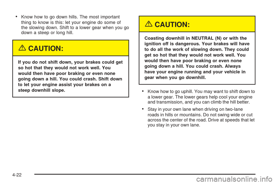 CHEVROLET ASTRO CARGO VAN 2005 2.G Owners Manual Know how to go down hills. The most important
thing to know is this: let your engine do some of
the slowing down. Shift to a lower gear when you go
down a steep or long hill.
{CAUTION:
If you do not 