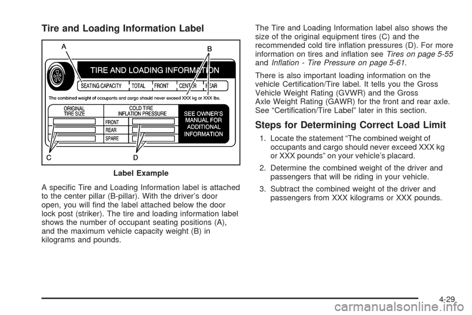 CHEVROLET ASTRO CARGO VAN 2005 2.G Owners Manual Tire and Loading Information Label
A speci�c Tire and Loading Information label is attached
to the center pillar (B-pillar). With the driver’s door
open, you will �nd the label attached below the do
