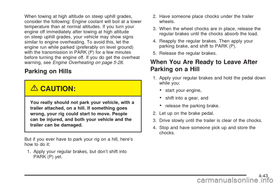 CHEVROLET ASTRO CARGO VAN 2005 2.G User Guide When towing at high altitude on steep uphill grades,
consider the following: Engine coolant will boil at a lower
temperature than at normal altitudes. If you turn your
engine off immediately after tow