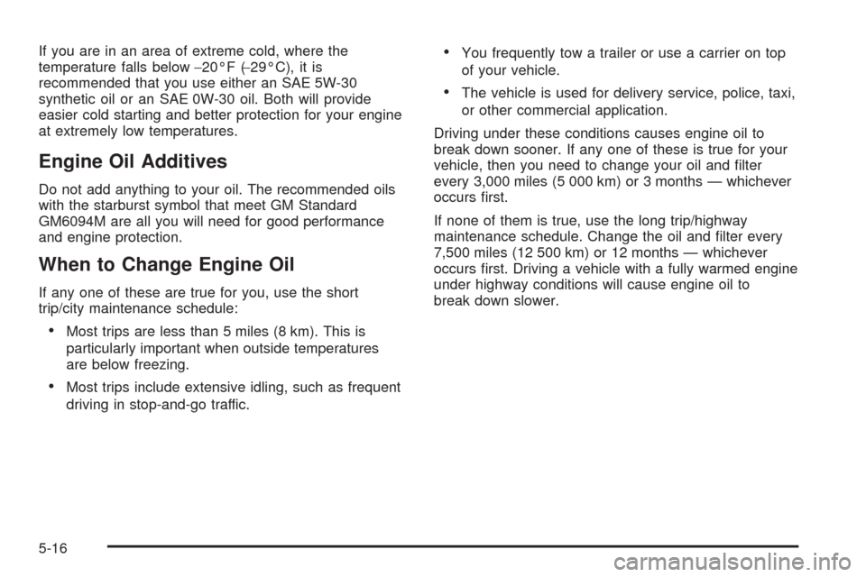 CHEVROLET ASTRO CARGO VAN 2005 2.G Owners Manual If you are in an area of extreme cold, where the
temperature falls below−20°F (−29°C), it is
recommended that you use either an SAE 5W-30
synthetic oil or an SAE 0W-30 oil. Both will provide
eas CHEVROLET ASTRO CARGO VAN 2005 2.G Owners Manual If you are in an area of extreme cold, where the
temperature falls below−20°F (−29°C), it is
recommended that you use either an SAE 5W-30
synthetic oil or an SAE 0W-30 oil. Both will provide
eas