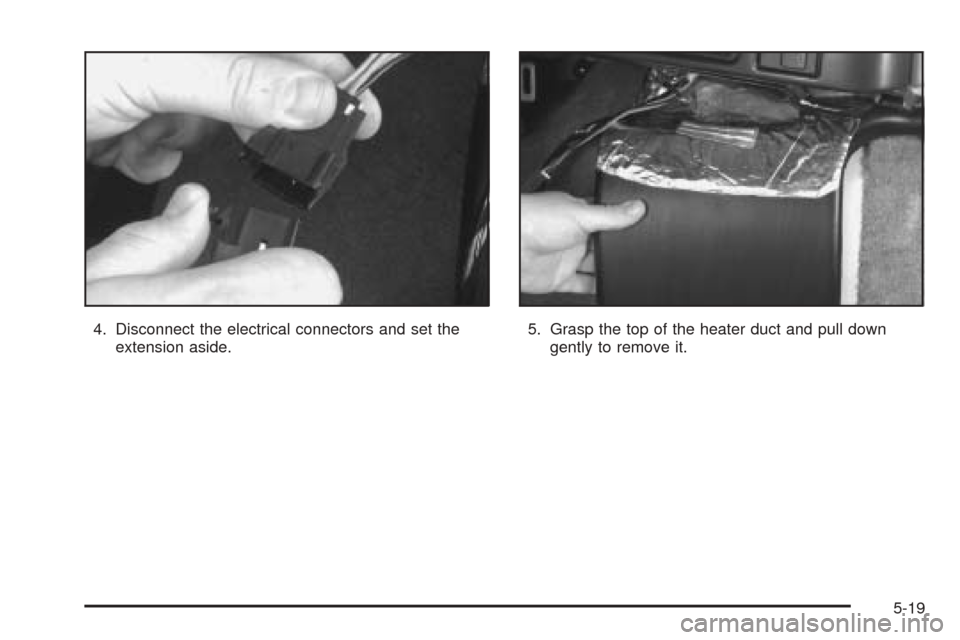 CHEVROLET ASTRO CARGO VAN 2005 2.G Owners Manual 4. Disconnect the electrical connectors and set the
extension aside.5. Grasp the top of the heater duct and pull down
gently to remove it.
5-19 