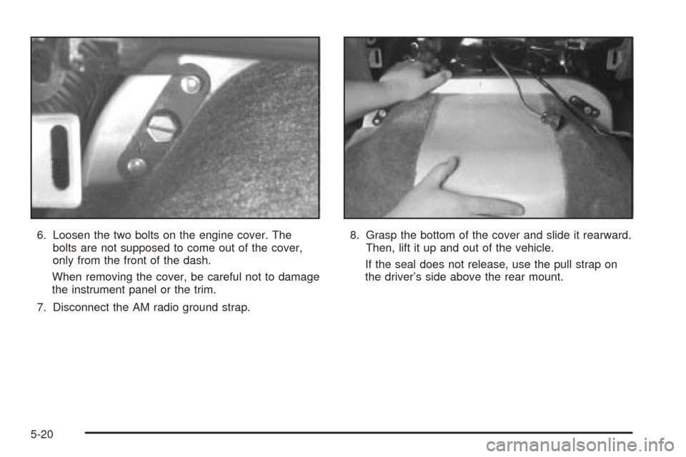 CHEVROLET ASTRO CARGO VAN 2005 2.G Owners Manual 6. Loosen the two bolts on the engine cover. The
bolts are not supposed to come out of the cover,
only from the front of the dash.
When removing the cover, be careful not to damage
the instrument pane CHEVROLET ASTRO CARGO VAN 2005 2.G Owners Manual 6. Loosen the two bolts on the engine cover. The
bolts are not supposed to come out of the cover,
only from the front of the dash.
When removing the cover, be careful not to damage
the instrument pane