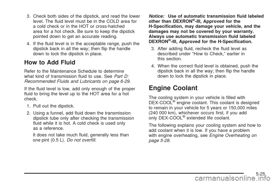 CHEVROLET ASTRO CARGO VAN 2005 2.G User Guide 3. Check both sides of the dipstick, and read the lower
level. The �uid level must be in the COLD area for
a cold check or in the HOT or cross-hatched
area for a hot check. Be sure to keep the dipstic