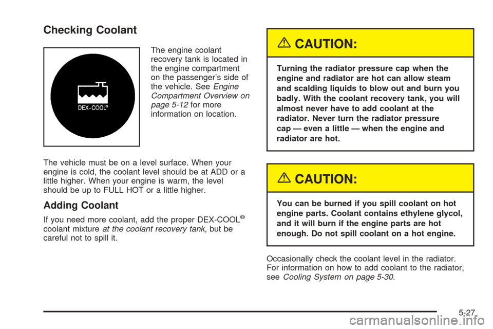 CHEVROLET ASTRO CARGO VAN 2005 2.G Owners Manual Checking Coolant
The engine coolant
recovery tank is located in
the engine compartment
on the passenger’s side of
the vehicle. SeeEngine
Compartment Overview on
page 5-12for more
information on loca