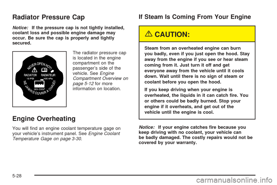 CHEVROLET ASTRO CARGO VAN 2005 2.G Owners Manual Radiator Pressure Cap
Notice:If the pressure cap is not tightly installed,
coolant loss and possible engine damage may
occur. Be sure the cap is properly and tightly
secured.
The radiator pressure cap