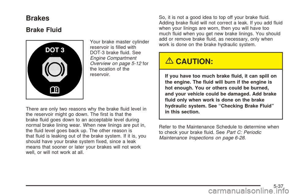 CHEVROLET ASTRO CARGO VAN 2005 2.G Owners Manual Brakes
Brake Fluid
Your brake master cylinder
reservoir is �lled with
DOT-3 brake �uid. See
Engine Compartment
Overview on page 5-12for
the location of the
reservoir.
There are only two reasons why th