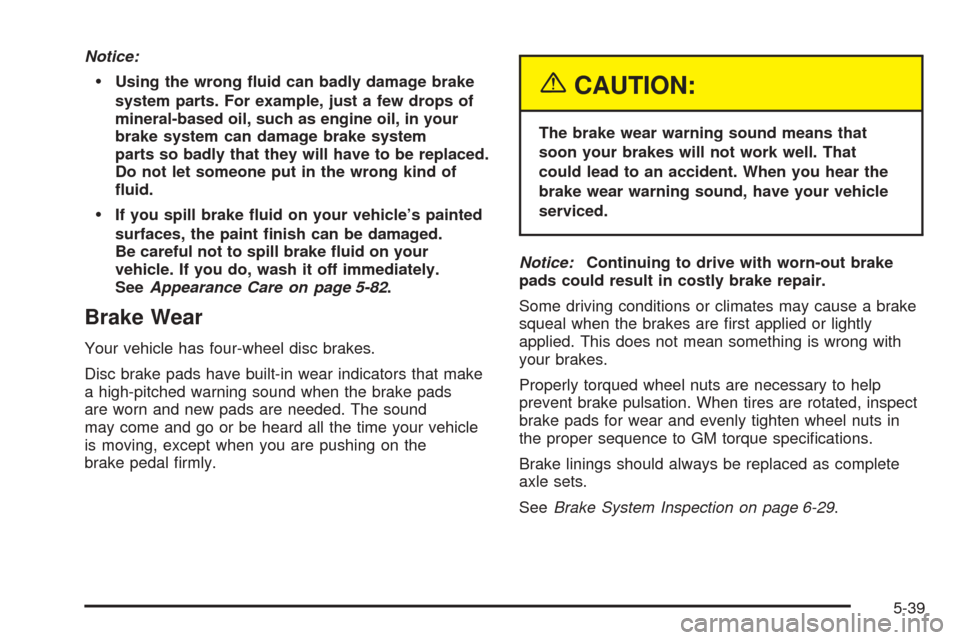 CHEVROLET ASTRO CARGO VAN 2005 2.G Owners Manual Notice:
Using the wrong �uid can badly damage brake
system parts. For example, just a few drops of
mineral-based oil, such as engine oil, in your
brake system can damage brake system
parts so badly t