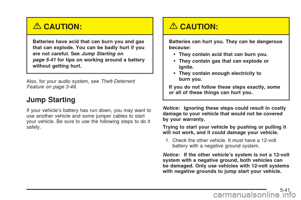 CHEVROLET ASTRO CARGO VAN 2005 2.G Owners Manual {CAUTION:
Batteries have acid that can burn you and gas
that can explode. You can be badly hurt if you
are not careful. SeeJump Starting on
page 5-41for tips on working around a battery
without gettin