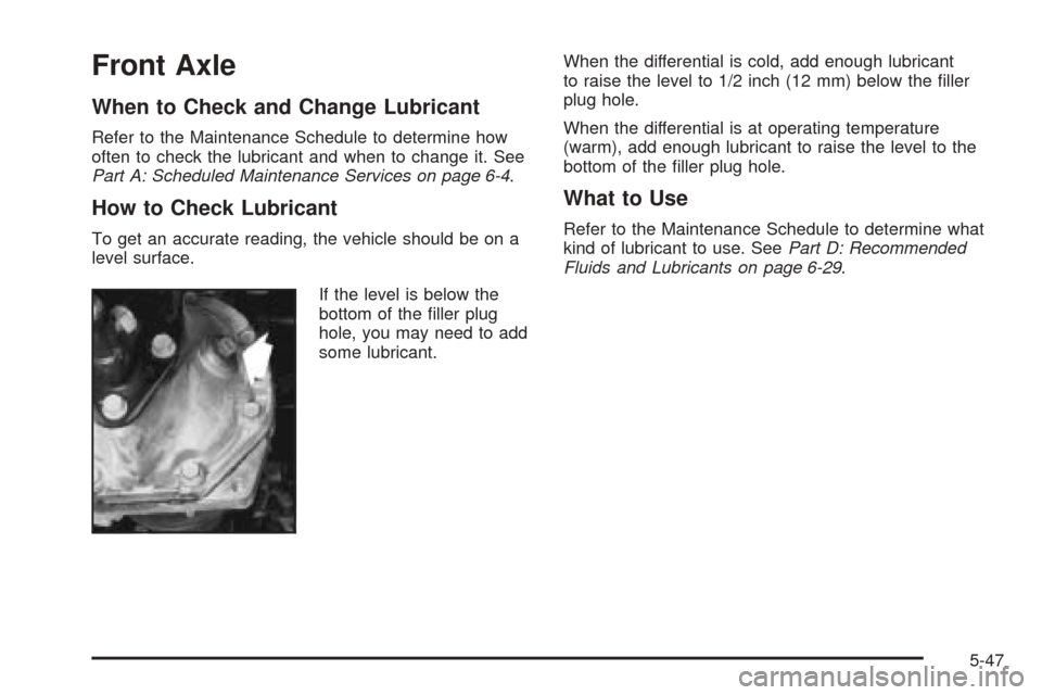 CHEVROLET ASTRO CARGO VAN 2005 2.G Owners Manual Front Axle
When to Check and Change Lubricant
Refer to the Maintenance Schedule to determine how
often to check the lubricant and when to change it. See
Part A: Scheduled Maintenance Services on page 