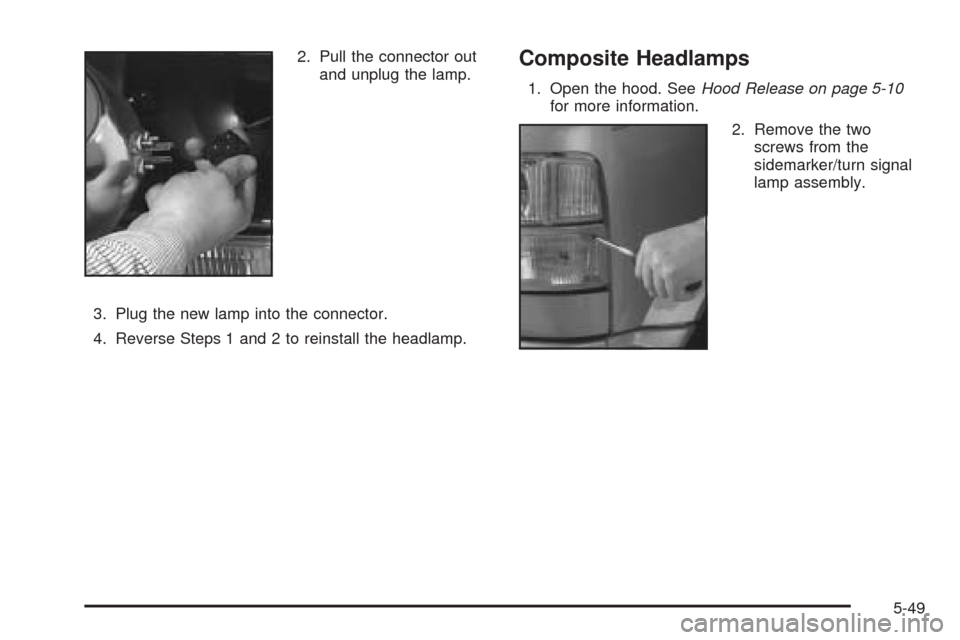 CHEVROLET ASTRO CARGO VAN 2005 2.G Owners Manual 2. Pull the connector out
and unplug the lamp.
3. Plug the new lamp into the connector.
4. Reverse Steps 1 and 2 to reinstall the headlamp.Composite Headlamps
1. Open the hood. SeeHood Release on page