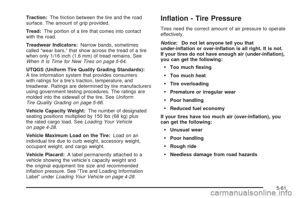 CHEVROLET ASTRO CARGO VAN 2005 2.G User Guide Traction:The friction between the tire and the road
surface. The amount of grip provided.
Tread:The portion of a tire that comes into contact
with the road.
Treadwear Indicators:Narrow bands, sometime