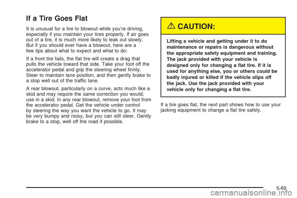 CHEVROLET ASTRO CARGO VAN 2005 2.G Owners Manual If a Tire Goes Flat
It is unusual for a tire to blowout while you’re driving,
especially if you maintain your tires properly. If air goes
out of a tire, it is much more likely to leak out slowly.
Bu