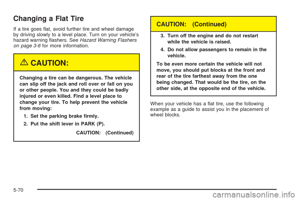 CHEVROLET ASTRO CARGO VAN 2005 2.G Owners Manual Changing a Flat Tire
If a tire goes �at, avoid further tire and wheel damage
by driving slowly to a level place. Turn on your vehicle’s
hazard warning �ashers. SeeHazard Warning Flashers
on page 3-6