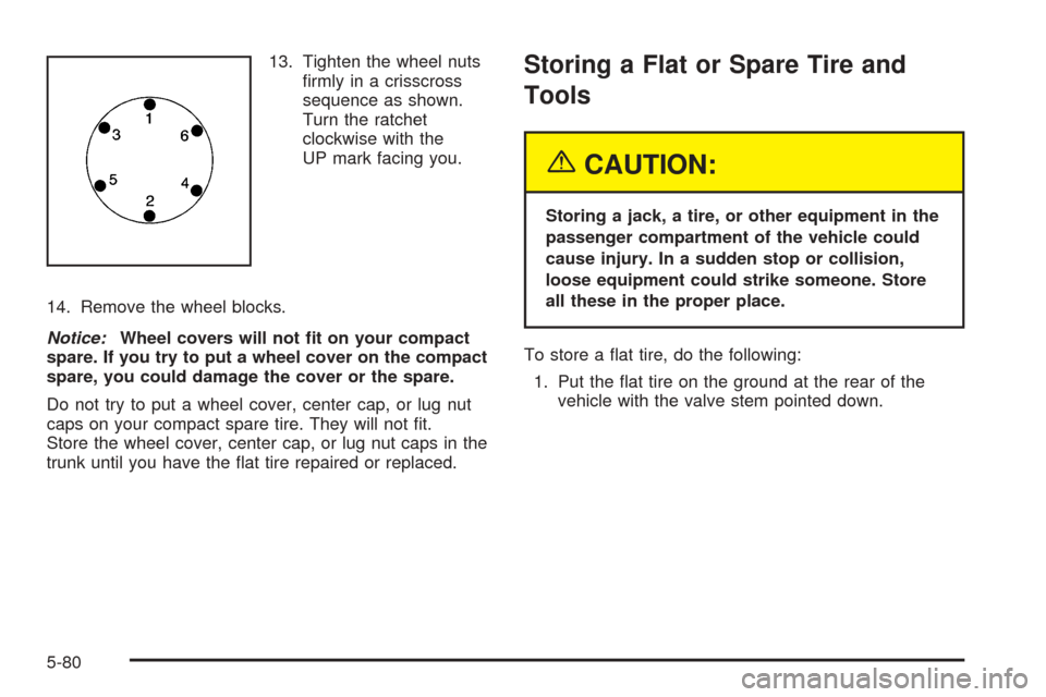 CHEVROLET ASTRO CARGO VAN 2005 2.G Owners Manual 13. Tighten the wheel nuts
�rmly in a crisscross
sequence as shown.
Turn the ratchet
clockwise with the
UP mark facing you.
14. Remove the wheel blocks.
Notice:Wheel covers will not �t on your compact